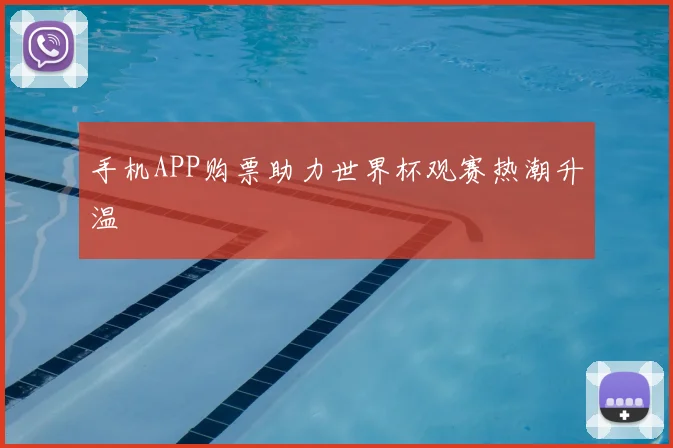 手机APP购票助力世界杯观赛热潮升温