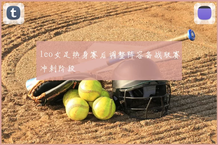 leo女足热身赛后调整阵容备战联赛冲刺阶段